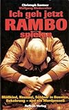Ich geh jetzt Rambo spielen. Müllkind, Neonazi, Söldner in Bosnien, Bekehrung - und ein Mordprozes livre