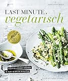 Last Minute Vegetarisch - Richtig lecker kochen in nur 10 bis 20 Minuten livre