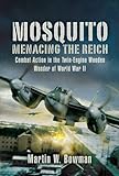 Mosquito: Menacing the Reich: Combat Action in the Twin-engine Wooden Wonder of World War II (Englis livre