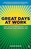 Great Days at Work: How Positive Psychology can Transform Your Working Life (English Edition) livre