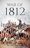 War of 1812: A History From Beginning to End (English Edition) livre