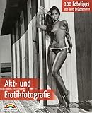 Akt- und Erotikfotografie - 100 Fototipps für perfekte Foto Aufnahmen mit vielen Tipps livre
