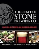 The Craft of Stone Brewing Co.: Liquid Lore, Epic Recipes, and Unabashed Arrogance livre