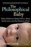 The Philosophical Baby: What Children's Minds Tell Us About Truth, Love, and the Meaning of Life livre