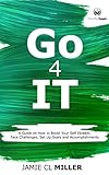 Go 4 It: A Guide on How to Boost Your Self Esteem, Face Challenges, Set Up Goals and Accomplish Them livre