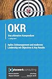 Agiles Zielmanagement und modernes Leadership mit Objectives & Key Results (OKR): Das umfassende Kom livre