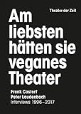 Am liebsten hätten sie veganes Theater. Frank Castorf - Peter Laudenbach: Interviews 1996-2017 livre