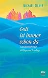 Gott ist immer schon da: Nachdenkliches für All-Tage und Fest-Tage livre