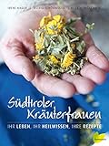 Südtiroler Kräuterfrauen: Ihr Leben, ihr Heilwissen, ihre Rezepte livre
