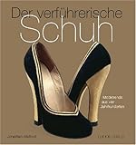 Der verführerische Schuh: Modetrends aus vier Jahrhunderten livre