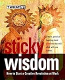 Sticky Wisdom: How to Start a Creative Revolution at Work livre