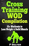 Cross Training WOD Compilation: 35+ Workouts to Lose Weight & Build Muscle (Bodyweight Training, Ket livre