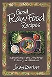 Good Raw Food Recipes: Delicious Raw and Living Food for Energy and Wellness livre