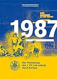 1987. Der Triumphzug des 1. FC Lok Leipzig durch Europa livre