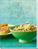 Das andere Getreide: Glutenfrei kochen und backen mit Quinoa, Amarant & Co. livre