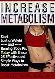 Increase Metabolism: Start Losing Weight and Burning Body Fat Today with these 25 Effective and Simp livre