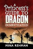 A Princess's Guide to Dragon Domestication (English Edition) livre