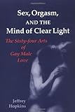 Sex, Orgasm, and the Mind of Clear Light: The Sixty-four Arts of Gay Male Love livre