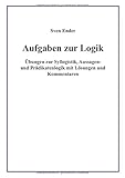 Aufgaben zur Logik: Übungen zur Syllogistik, Aussagen- und Prädikatenlogik mit Lösungen und Komme livre