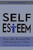 Self Esteem: How Jake Boosted His Self-esteem In 7 Days (Illustrated with Stick Figures) (English Ed livre