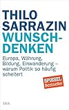 Wunschdenken: Europa, Währung, Bildung, Einwanderung - warum Politik so häufig scheitert livre