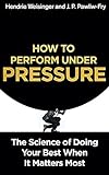 How to Perform Under Pressure: The Science of Doing Your Best When It Matters Most livre