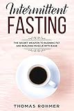 Intermittent Fasting: The Secret Weapon to Burning Fat and Building Muscle With Ease (English Editio livre