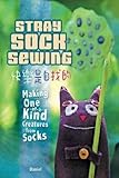 Stray Sock Sewing: Making Unique, Imaginative Sock Dolls Step-by-Step livre