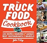 The Truck Food Cookbook: 150 Recipes and Ramblings from America's Best Restaurants on Wheels livre
