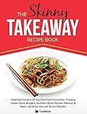 The Skinny Takeaway Recipe Book: Healthier Versions Of Your Fast Food Favourites: Chinese, Indian, P livre