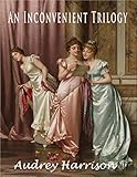 An Inconvenient Trilogy - Three Regency Romances: Inconvenient Ward, Wife, Companion - all published livre