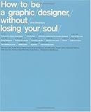 How to be a Graphic Designer Without Losing Your Soul livre