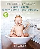 The Design Aglow Posing Guide for Family Portrait Photography: 100 Modern Ideas for Photographing Ne livre