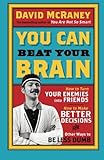 You Can Beat Your Brain: How To Turn Your Enemies Into Friends, How To Make Better Decisions, And Ot livre