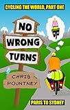 No Wrong Turns: Cycling the World, Part One: Paris to Sydney (English Edition) livre