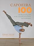 Capoeira 100: An Illustrated Guide to the Essential Movements and Techniques (English Edition) livre