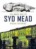 The Movie Art of Syd Mead: Visual Futurist livre