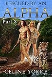 Rescued By An Alpha Part Three: A Paranormal Romance Shape Shifter Adventure (English Edition) livre