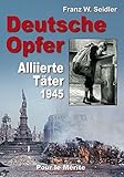 Deutsche Opfer: Kriegs- und Nachkriegsverbrechen alliierter Täter livre