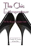 The Chic Entrepreneur: Put Your Business in Higher Heels (English Edition) livre