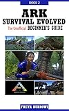 ARK Survival Evolved The Unofficial Beginner's Guide Book 2 (English Edition) livre