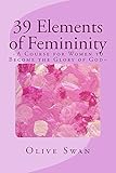 39 Elements of Femininity: A Course for Women to become the Glory of Men, whom are the Image of God livre