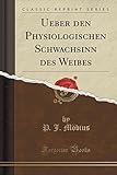 Ueber Den Physiologischen Schwachsinn Des Weibes (Classic Reprint) livre