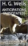 Anticipations (Annotated): Of the Reaction of Mechanical and Scientific Progress upon Human life and livre