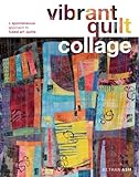 Vibrant Quilt Collage: A Spontaneous Approach to Fused Art Quilts livre