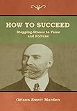 How to Succeed; Or, Stepping-Stones to Fame and Fortune livre