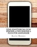 Eine Einführung zum iPhone 6 und iPhone 6 Plus für Anfänger: (Oder iPhone 4s, iPhone 5, iPhone 5c livre