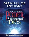 Cómo caminar en el poder sobrenatural de Dios: Manual de estudio (Spanish Edition) livre
