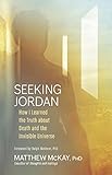 Seeking Jordan: How I Learned the Truth About Death and the Invisible Universe livre