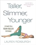 Taller, Slimmer, Younger: 21 Days to a Foam Roller Physique livre